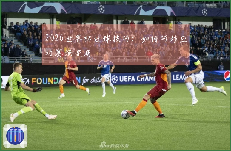 2026世界杯让球技巧：如何巧妙应对赛场变局