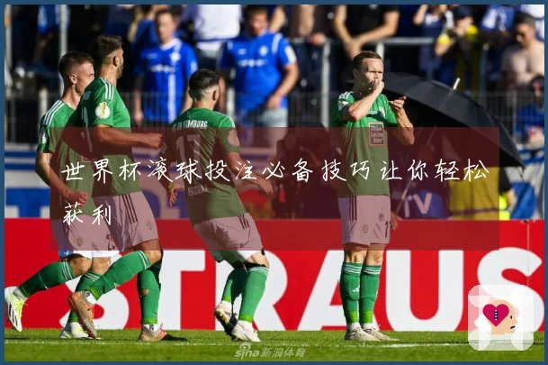 世界杯滚球投注必备技巧让你轻松获利