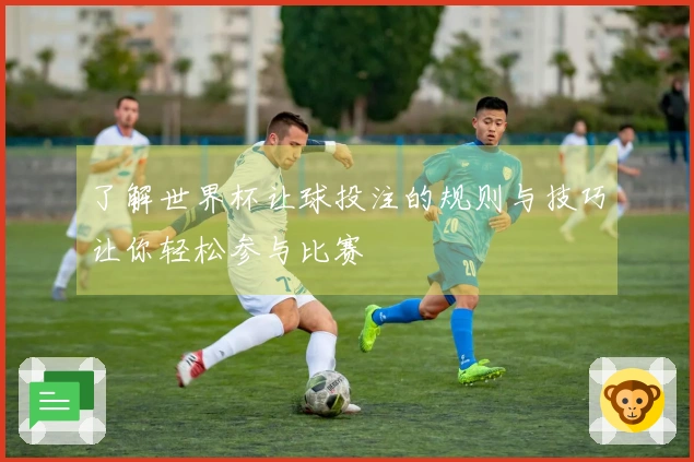 了解世界杯让球投注的规则与技巧让你轻松参与比赛